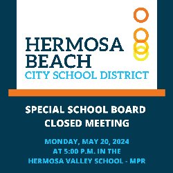 HBCSD Special School Board Closed Meeting is on Monday, May 20, 2024 at 5 PM in the Hermosa Valley School - MPR